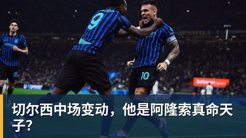 切尔西中场变动，他是阿隆索真命天子？