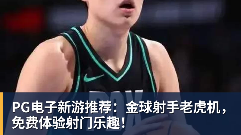 PG电子新游推荐:金球射手老虎机,免费体验射门乐趣!