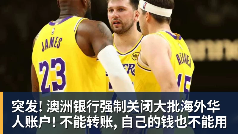 突发! 澳洲银行强制关闭大批海外华人账户! 不能转账, 自己的钱也不能用