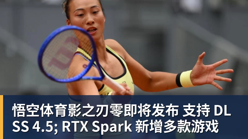 悟空体育影之刃零即将发布 支持 DLSS 4.5; RTX Spark 新增多款游戏