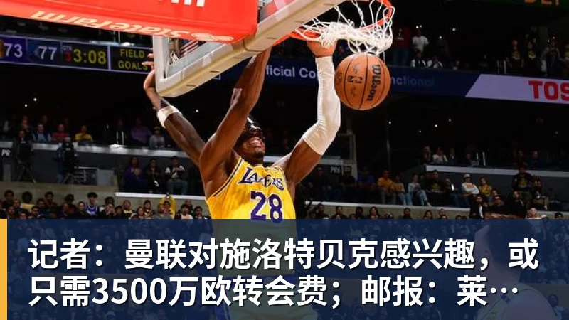 记者:曼联对施洛特贝克感兴趣,或只需3500万欧转会费;邮报:莱西正式进入曼联一线队