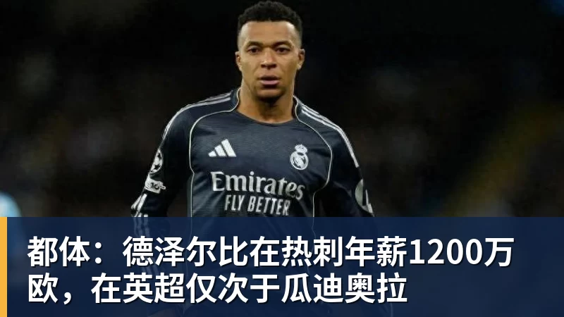 都体：德泽尔比在热刺年薪1200万欧，在英超仅次于瓜迪奥拉