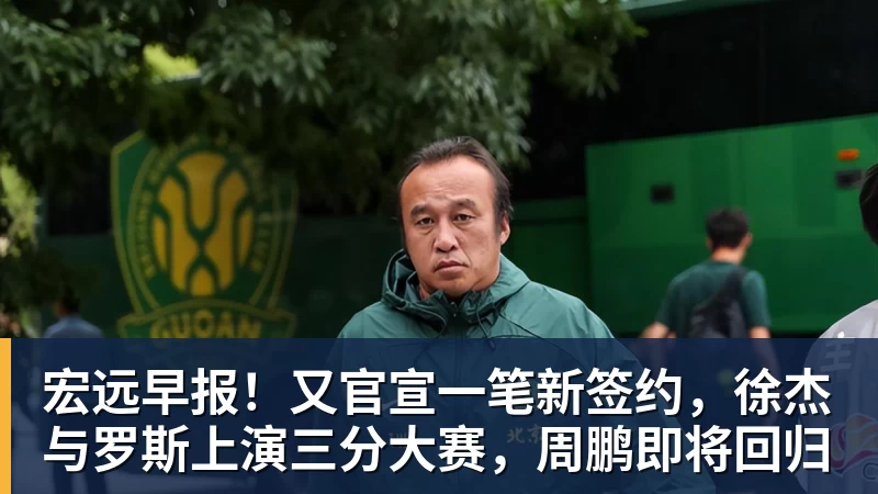 宏远早报!又官宣一笔新签约,徐杰与罗斯上演三分大赛,周鹏即将回归