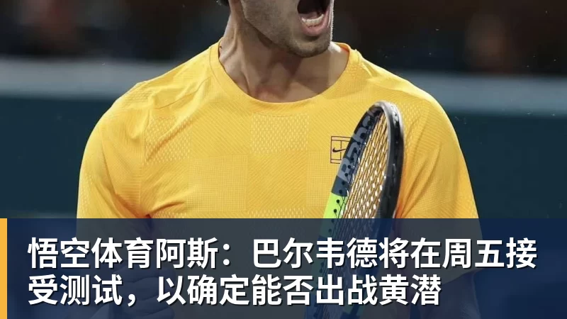 悟空体育阿斯:巴尔韦德将在周五接受测试,以确定能否出战黄潜